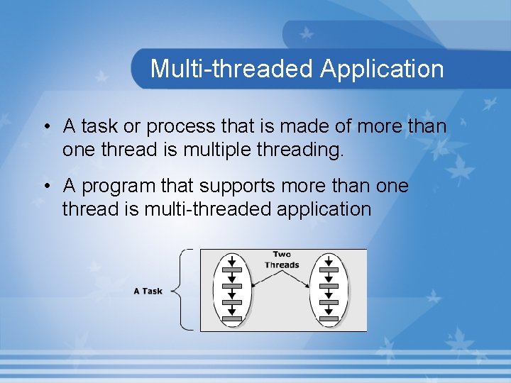 Multi-threaded Application • A task or process that is made of more than one