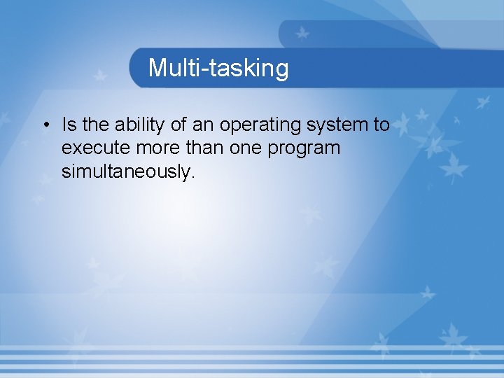 Multi-tasking • Is the ability of an operating system to execute more than one