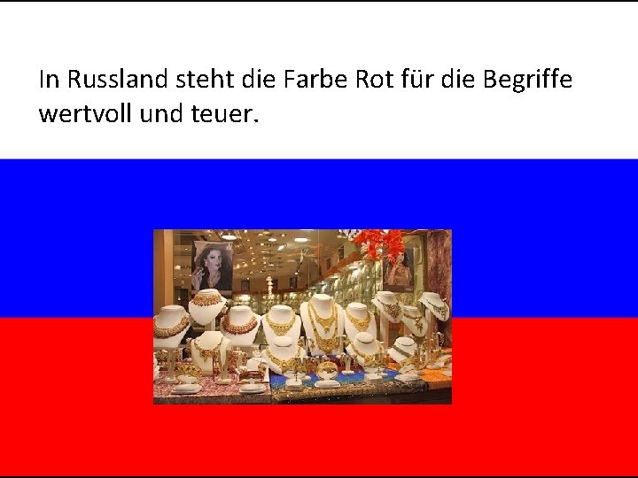 In Russland steht die Farbe Rot für die Begriffe wertvoll und teuer. 