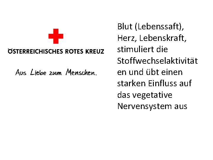 Blut (Lebenssaft), Herz, Lebenskraft, stimuliert die Stoffwechselaktivität en und übt einen starken Einfluss auf