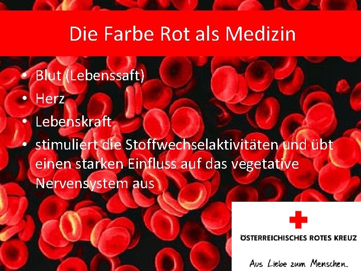 Die Farbe Rot als Medizin • • Blut (Lebenssaft) Herz Lebenskraft stimuliert die Stoffwechselaktivitäten