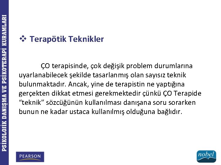 v Terapötik Teknikler ÇO terapisinde, çok değişik problem durumlarına uyarlanabilecek şekilde tasarlanmış olan sayısız