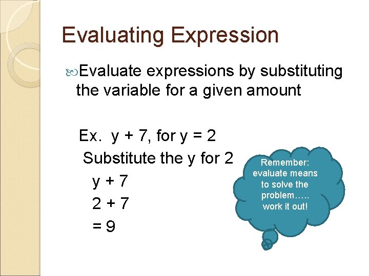 Evaluating Expression Evaluate expressions by substituting the variable for a given amount Ex. y