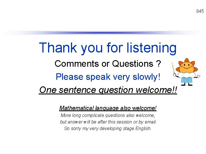 845 Thank you for listening Comments or Questions ? Please speak very slowly! One
