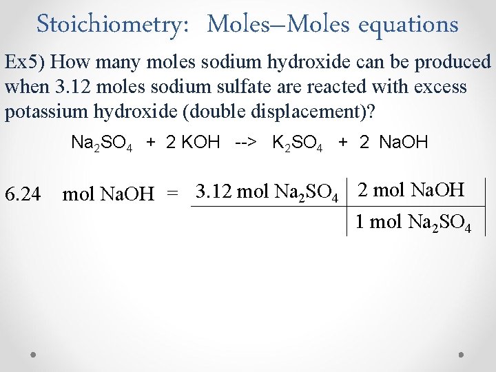 Stoichiometry: Moles–Moles equations Ex 5) How many moles sodium hydroxide can be produced when