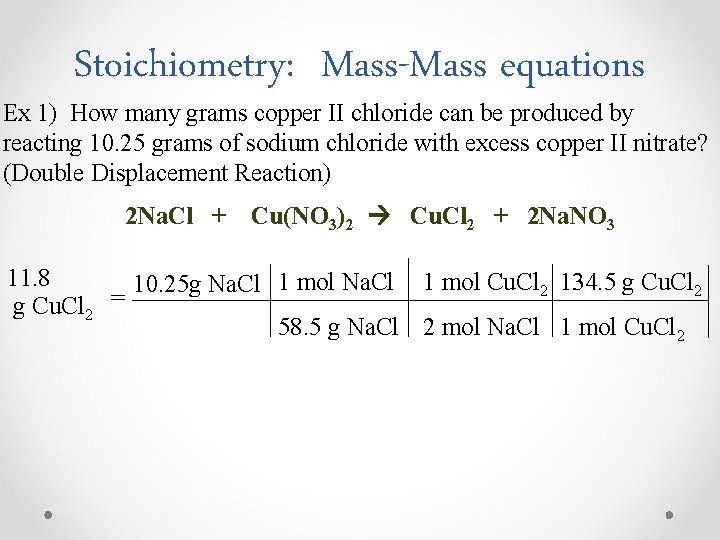 Stoichiometry: Mass-Mass equations Ex 1) How many grams copper II chloride can be produced