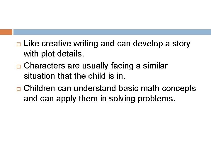  Like creative writing and can develop a story with plot details. Characters are