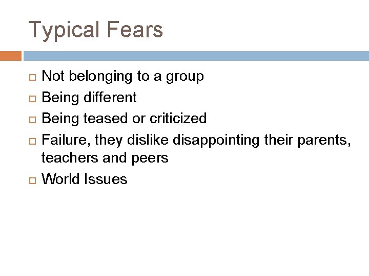 Typical Fears Not belonging to a group Being different Being teased or criticized Failure,