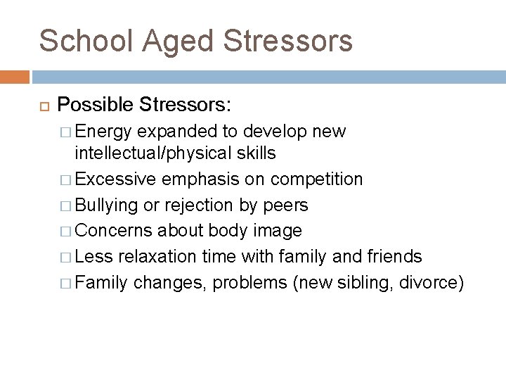 School Aged Stressors Possible Stressors: � Energy expanded to develop new intellectual/physical skills �