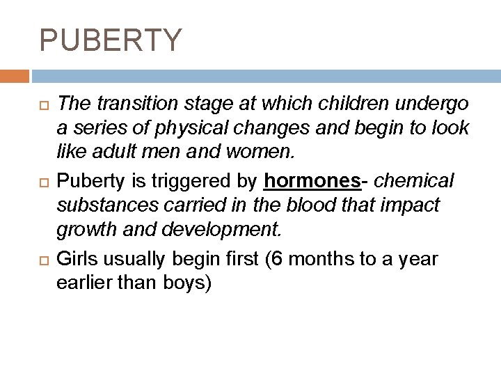 PUBERTY The transition stage at which children undergo a series of physical changes and