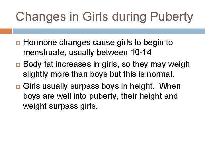 Changes in Girls during Puberty Hormone changes cause girls to begin to menstruate, usually