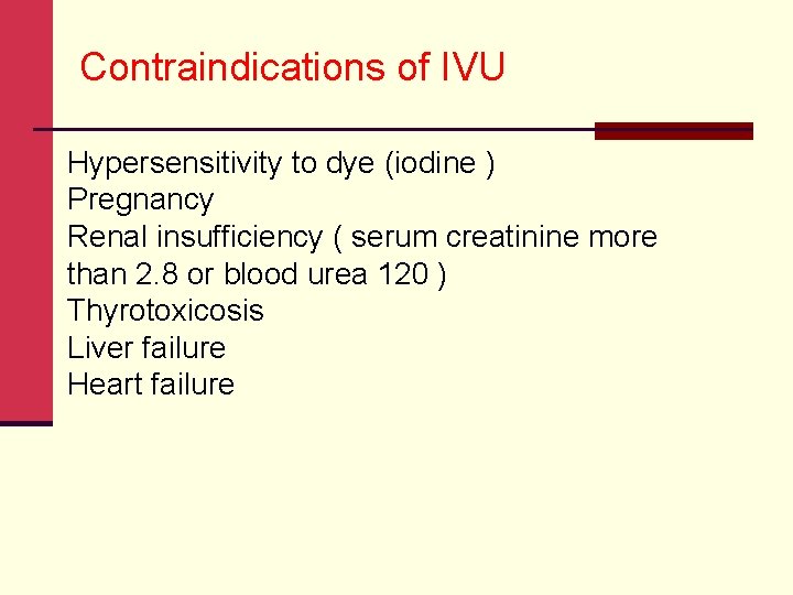 Contraindications of IVU Hypersensitivity to dye (iodine ) Pregnancy Renal insufficiency ( serum creatinine