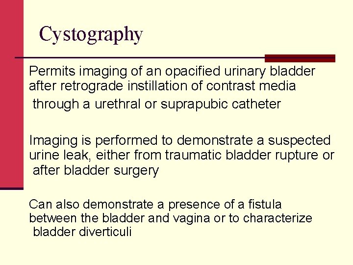 Cystography Permits imaging of an opacified urinary bladder after retrograde instillation of contrast media