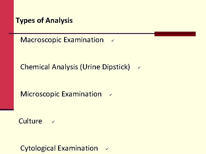 Types of Analysis Macroscopic Examination ü Chemical Analysis (Urine Dipstick) Microscopic Examination Culture ü