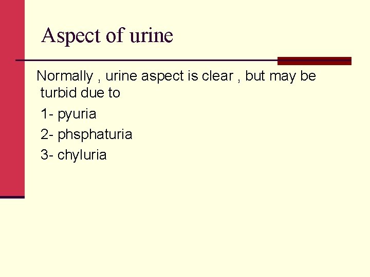 Aspect of urine Normally , urine aspect is clear , but may be turbid