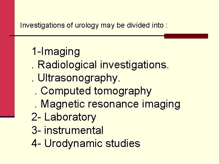 Investigations of urology may be divided into : 1 -Imaging. Radiological investigations. . Ultrasonography.