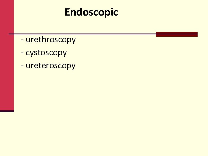 Endoscopic - urethroscopy - cystoscopy - ureteroscopy 
