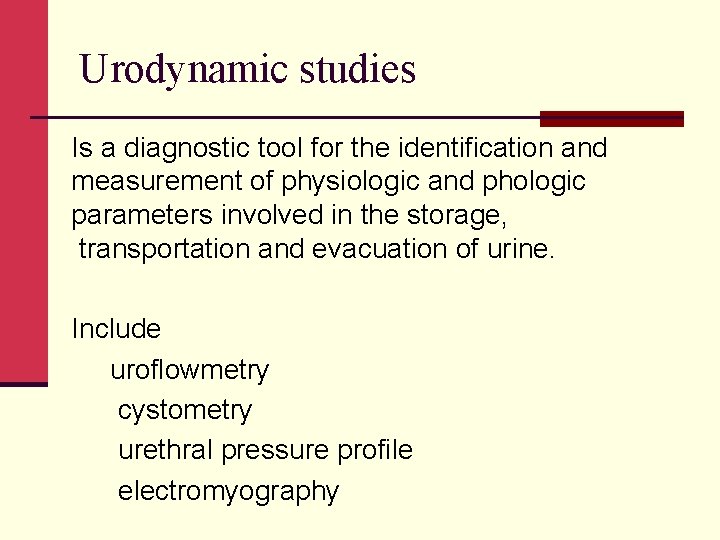 Urodynamic studies Is a diagnostic tool for the identification and measurement of physiologic and