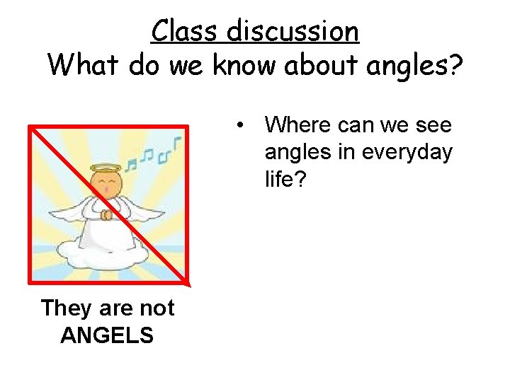 Class discussion What do we know about angles? • Where can we see angles