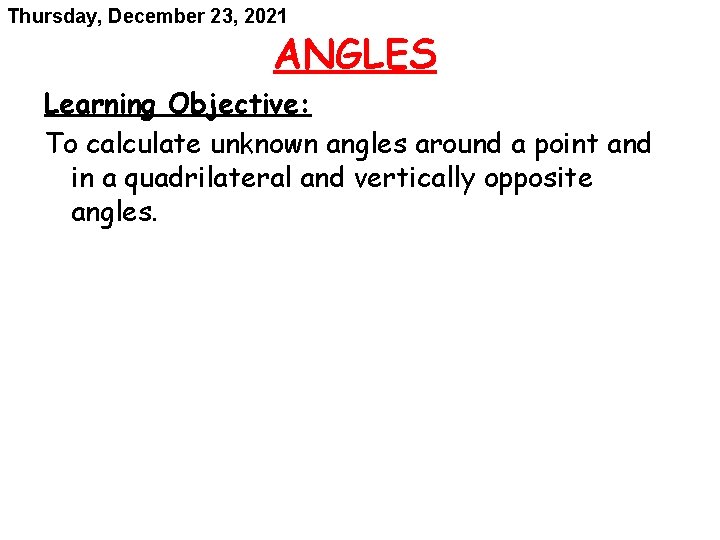 Thursday, December 23, 2021 ANGLES Learning Objective: To calculate unknown angles around a point