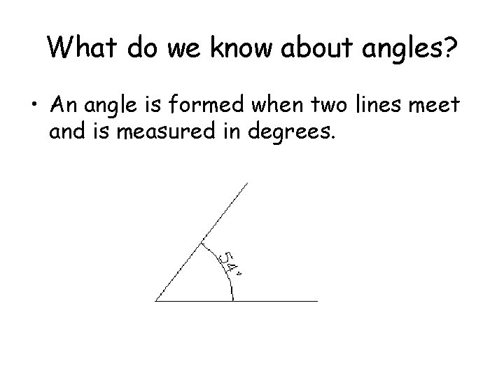What do we know about angles? • An angle is formed when two lines