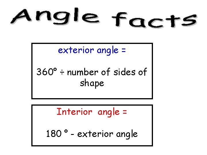 exterior angle = 360° ÷ number of sides of shape Interior angle = 180