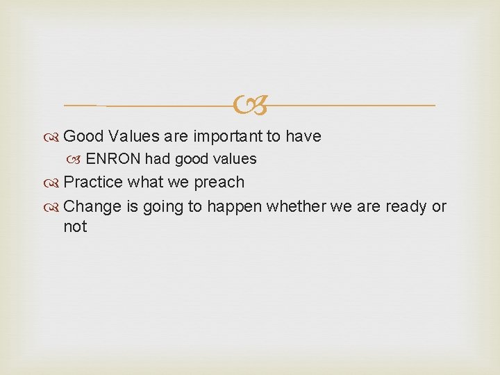  Good Values are important to have ENRON had good values Practice what we