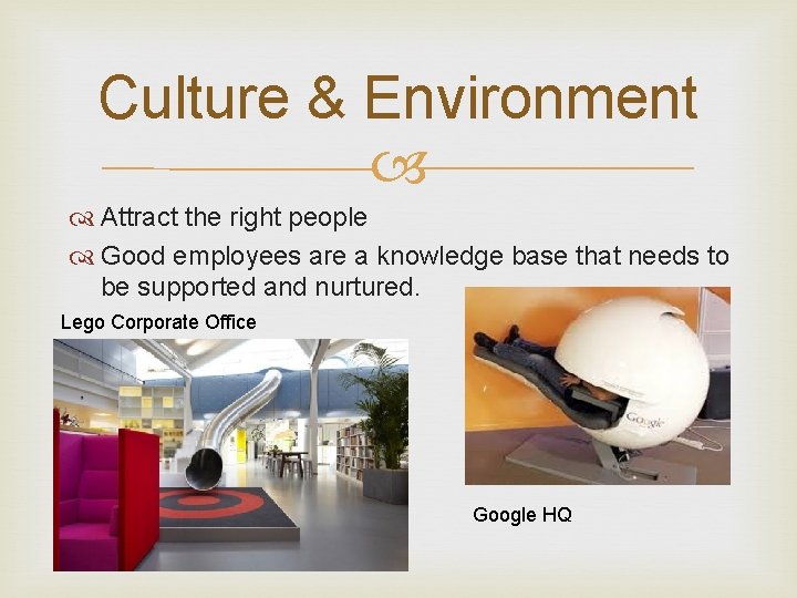Culture & Environment Attract the right people Good employees are a knowledge base that
