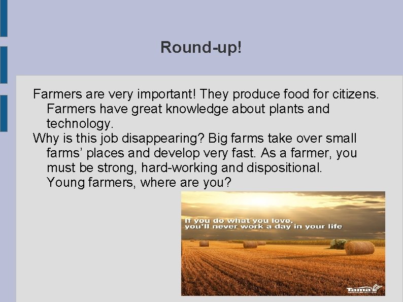 Round-up! Farmers are very important! They produce food for citizens. Farmers have great knowledge