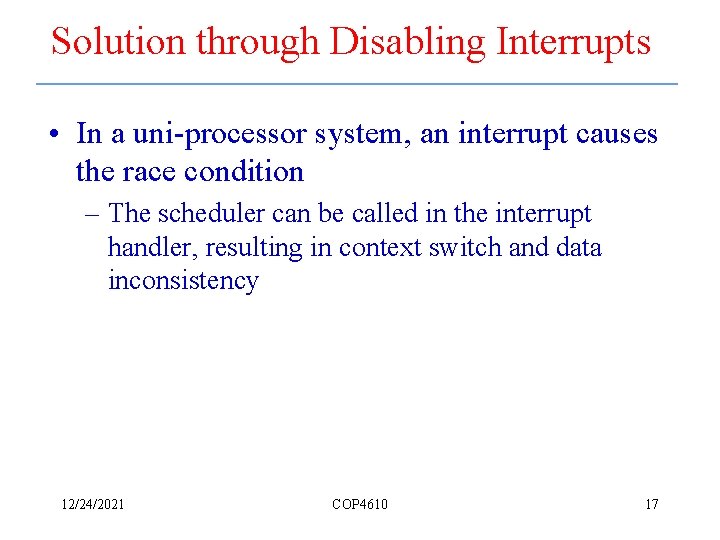 Solution through Disabling Interrupts • In a uni-processor system, an interrupt causes the race