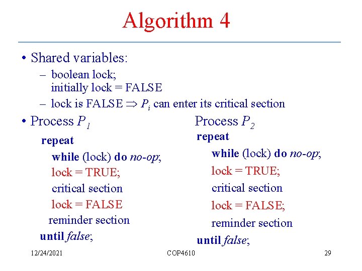 Algorithm 4 • Shared variables: – boolean lock; initially lock = FALSE – lock