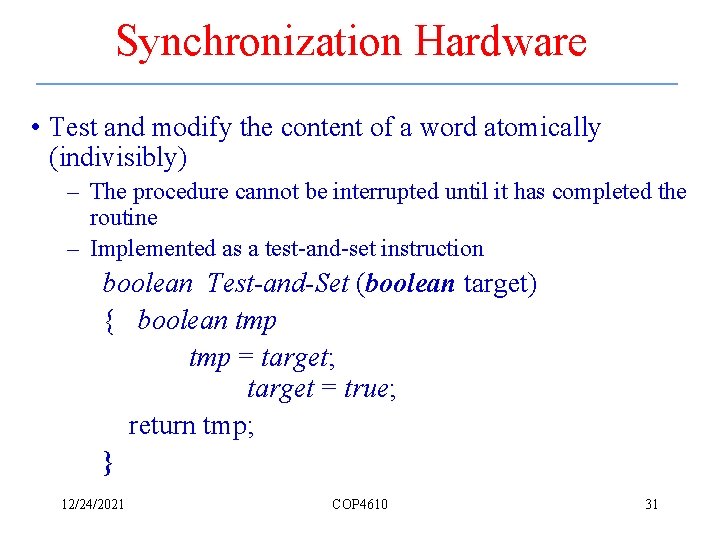 Synchronization Hardware • Test and modify the content of a word atomically (indivisibly) –