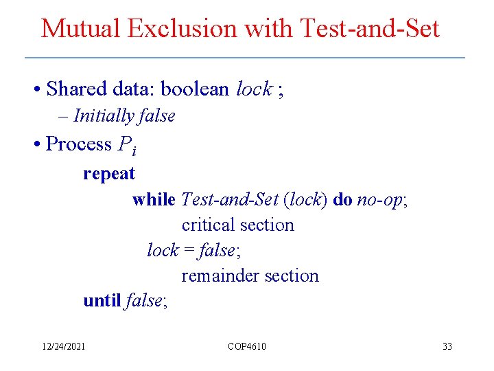 Mutual Exclusion with Test-and-Set • Shared data: boolean lock ; – Initially false •