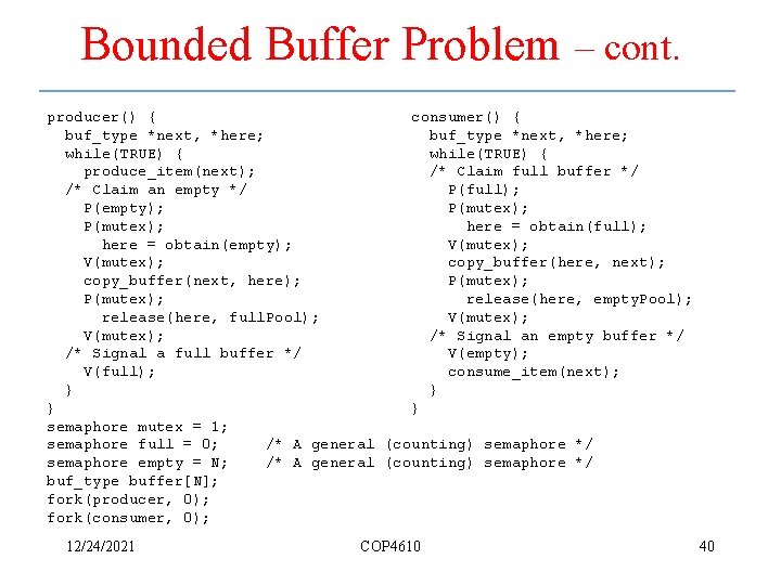 Bounded Buffer Problem – cont. producer() { consumer() { buf_type *next, *here; while(TRUE) {