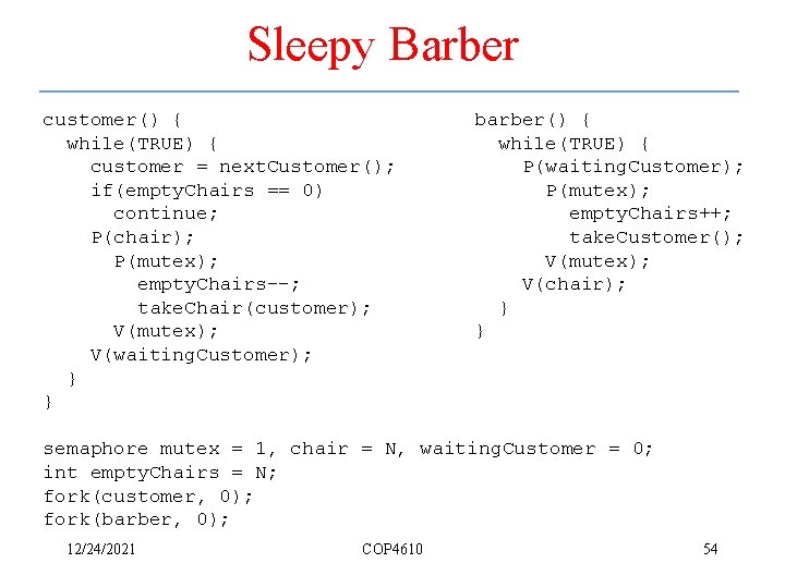 Sleepy Barber customer() { while(TRUE) { customer = next. Customer(); if(empty. Chairs == 0)