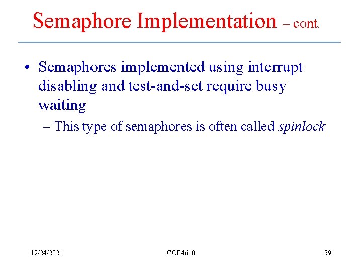 Semaphore Implementation – cont. • Semaphores implemented using interrupt disabling and test-and-set require busy