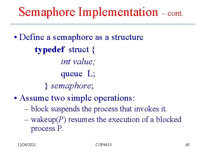 Semaphore Implementation – cont. • Define a semaphore as a structure typedef struct {