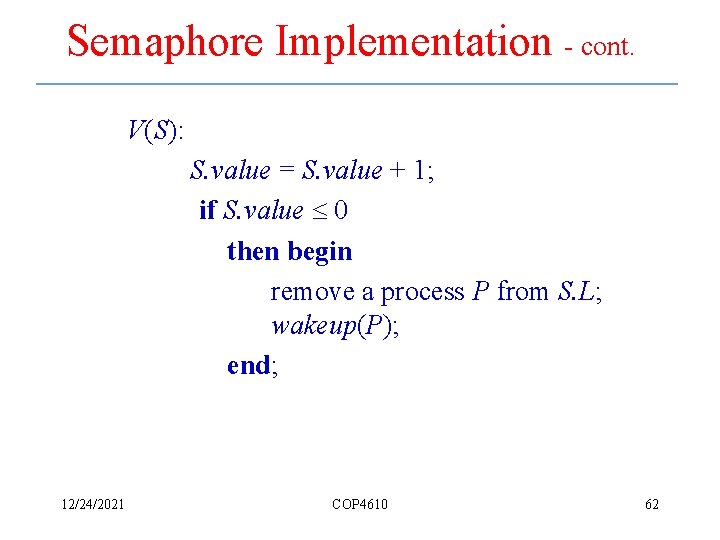 Semaphore Implementation - cont. V(S): S. value = S. value + 1; if S.