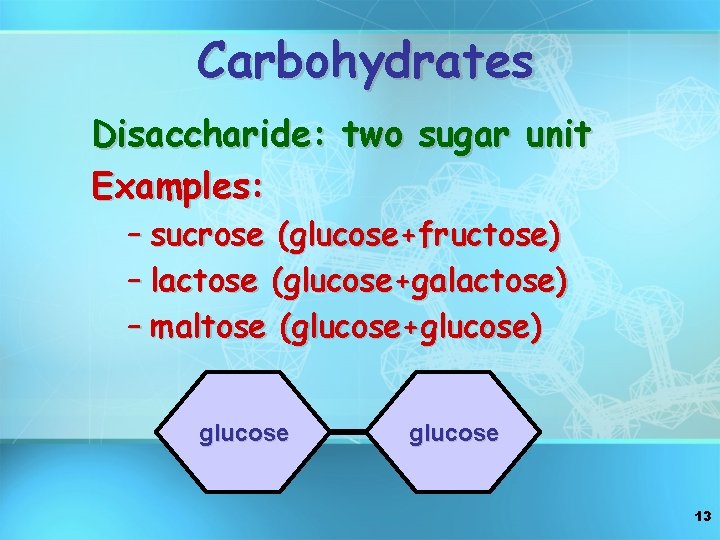 Carbohydrates Disaccharide: two sugar unit Examples: – sucrose (glucose+fructose) – lactose (glucose+galactose) – maltose
