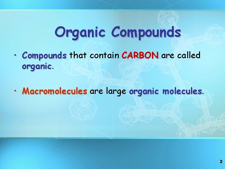 Organic Compounds • Compounds that contain CARBON are called organic • Macromolecules are large