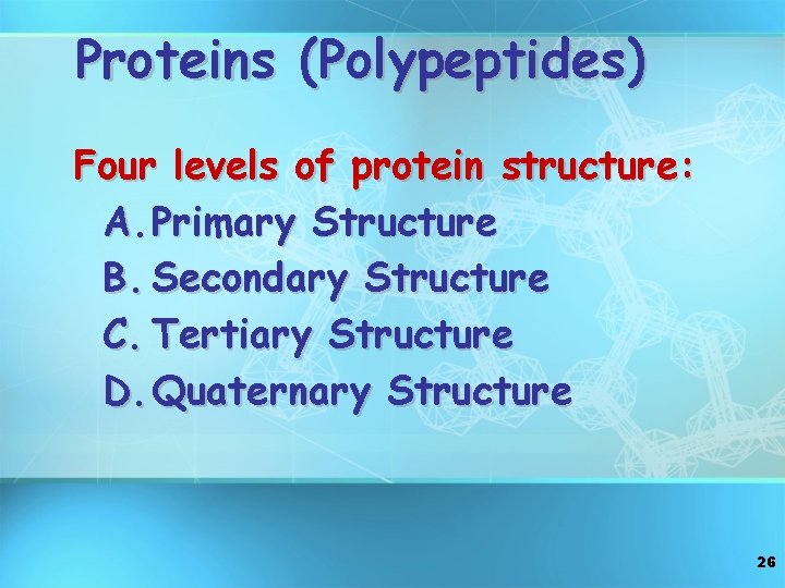 Proteins (Polypeptides) Four levels of protein structure: A. Primary Structure B. Secondary Structure C.