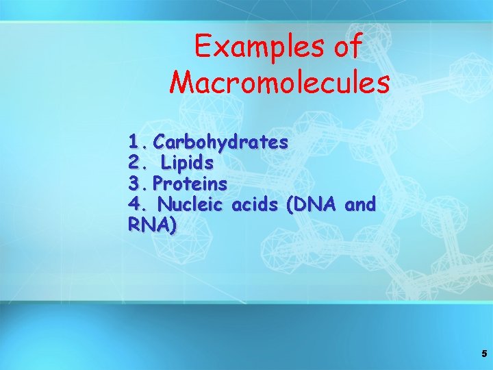 Examples of Macromolecules 1. Carbohydrates 2. Lipids 3. Proteins 4. Nucleic acids (DNA and