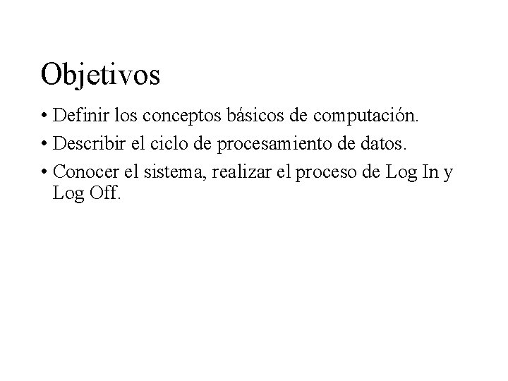 Objetivos • Definir los conceptos básicos de computación. • Describir el ciclo de procesamiento