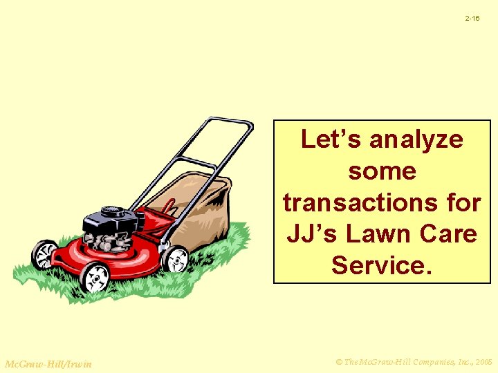 2 -16 Let’s analyze some transactions for JJ’s Lawn Care Service. Mc. Graw-Hill/Irwin ©