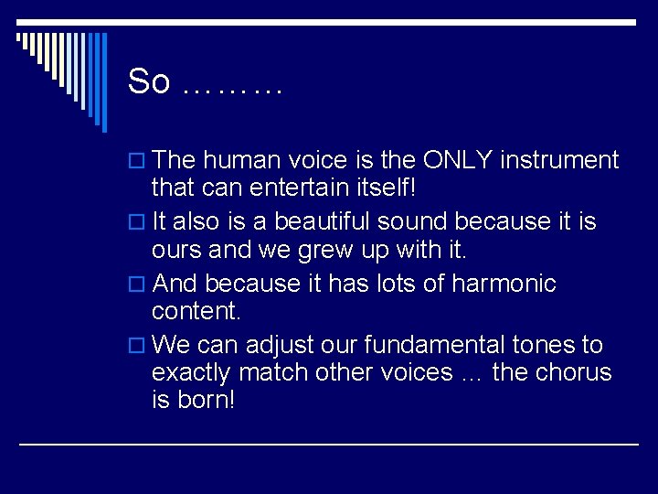 So ……… o The human voice is the ONLY instrument that can entertain itself!