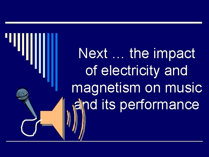 Next … the impact of electricity and magnetism on music and its performance 