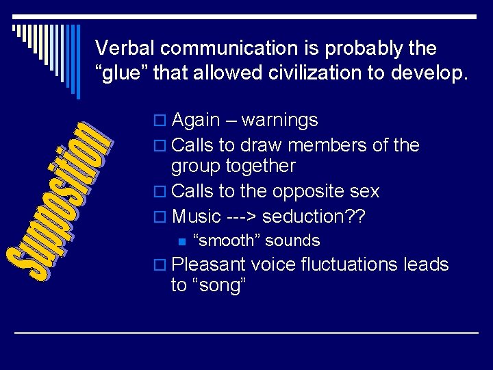 Verbal communication is probably the “glue” that allowed civilization to develop. o Again –