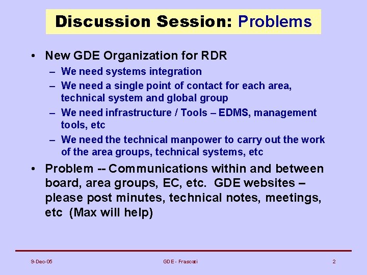 Discussion Session: Problems • New GDE Organization for RDR – We need systems integration