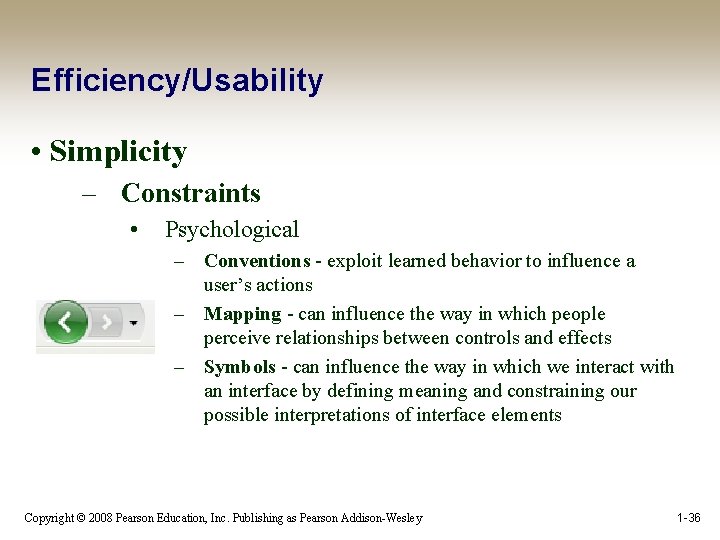 Efficiency/Usability • Simplicity – Constraints • Psychological – Conventions - exploit learned behavior to