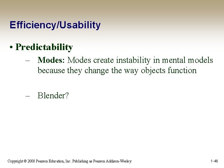Efficiency/Usability • Predictability – Modes: Modes create instability in mental models because they change
